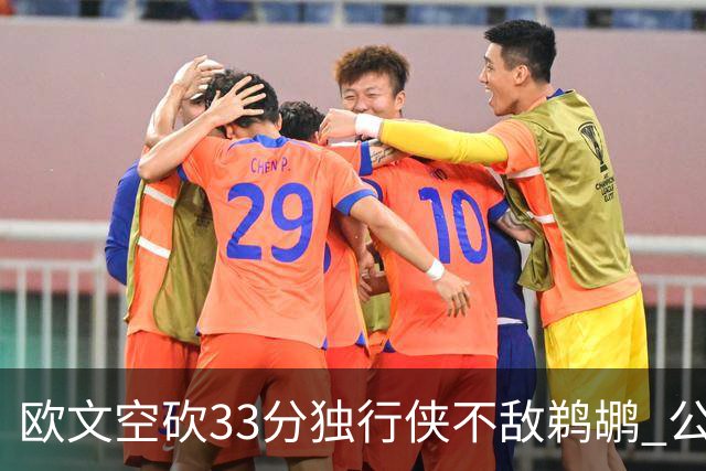 欧文空砍33分独行侠不敌鹈鹕 公牛险胜马刺